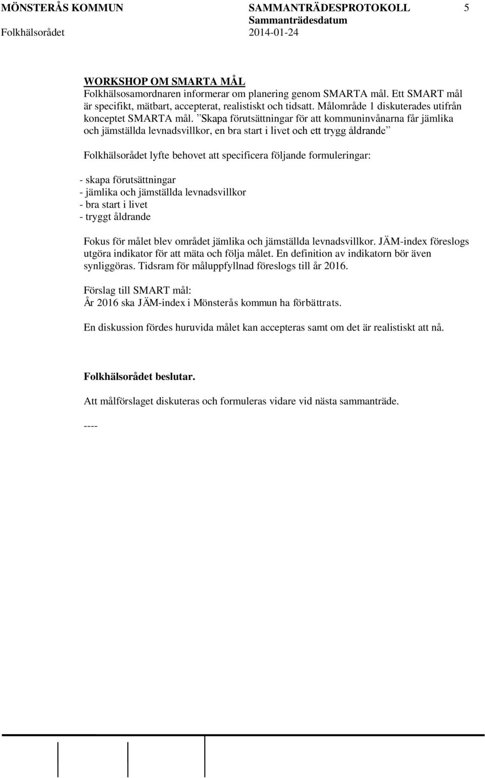 Skapa förutsättningar för att kommuninvånarna får jämlika och jämställda levnadsvillkor, en bra start i livet och ett trygg åldrande Folkhälsorådet lyfte behovet att specificera följande