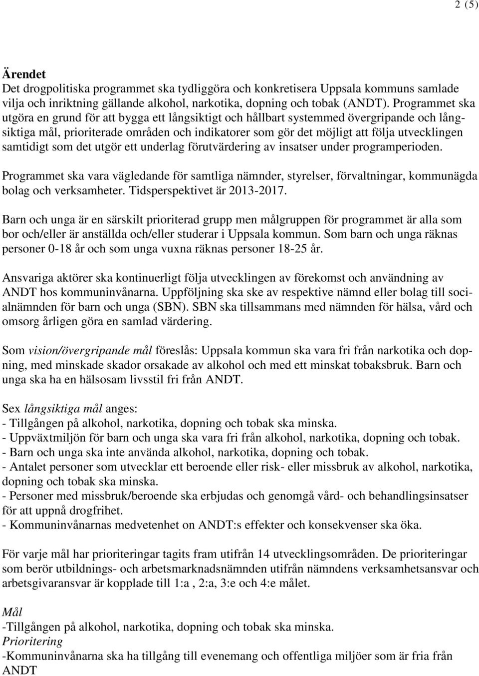 samtidigt som det utgör ett underlag förutvärdering av insatser under programperioden. Programmet ska vara vägledande för samtliga nämnder, styrelser, förvaltningar, kommunägda bolag och verksamheter.