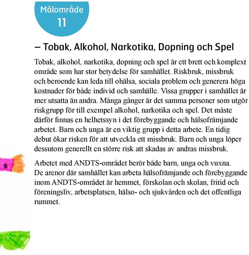 Många gånger är det samma personer som utgör riskgrupp för till exempel alkohol, narkotika och spel. Det måste därför finnas en helhetssyn i det förebyggande och hälsofrämjande arbetet.