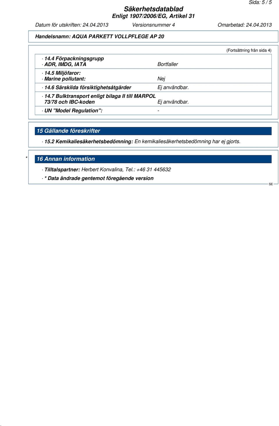 7 Bulktransport enligt bilaga II till MARPOL 73/78 och IBC-koden Ej användbar.