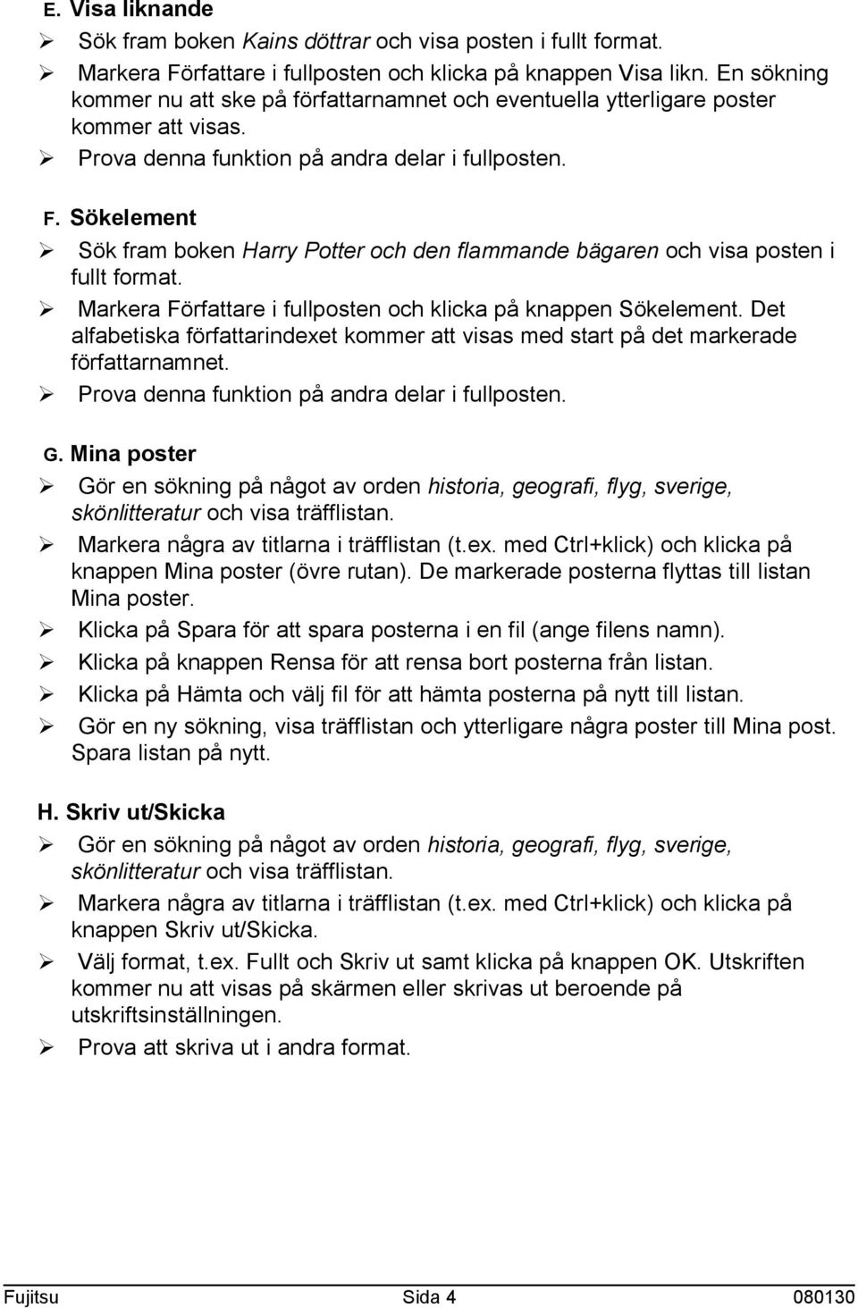 Sökelement Ø Sök fram boken Harry Potter och den flammande bägaren och visa posten i fullt format. Ø Markera Författare i fullposten och klicka på knappen Sökelement.