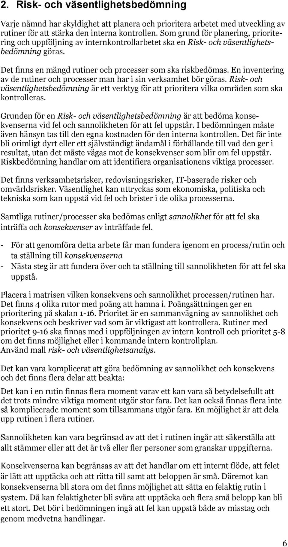 En inventering av de rutiner och processer man har i sin verksamhet bör göras. Risk- och väsentlighetsbedömning är ett verktyg för att prioritera vilka områden som ska kontrolleras.