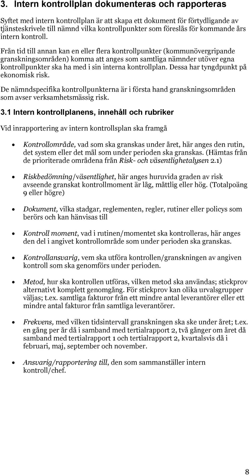 Från tid till annan kan en eller flera kontrollpunkter (kommunövergripande granskningsområden) komma att anges som samtliga nämnder utöver egna kontrollpunkter ska ha med i sin interna kontrollplan.