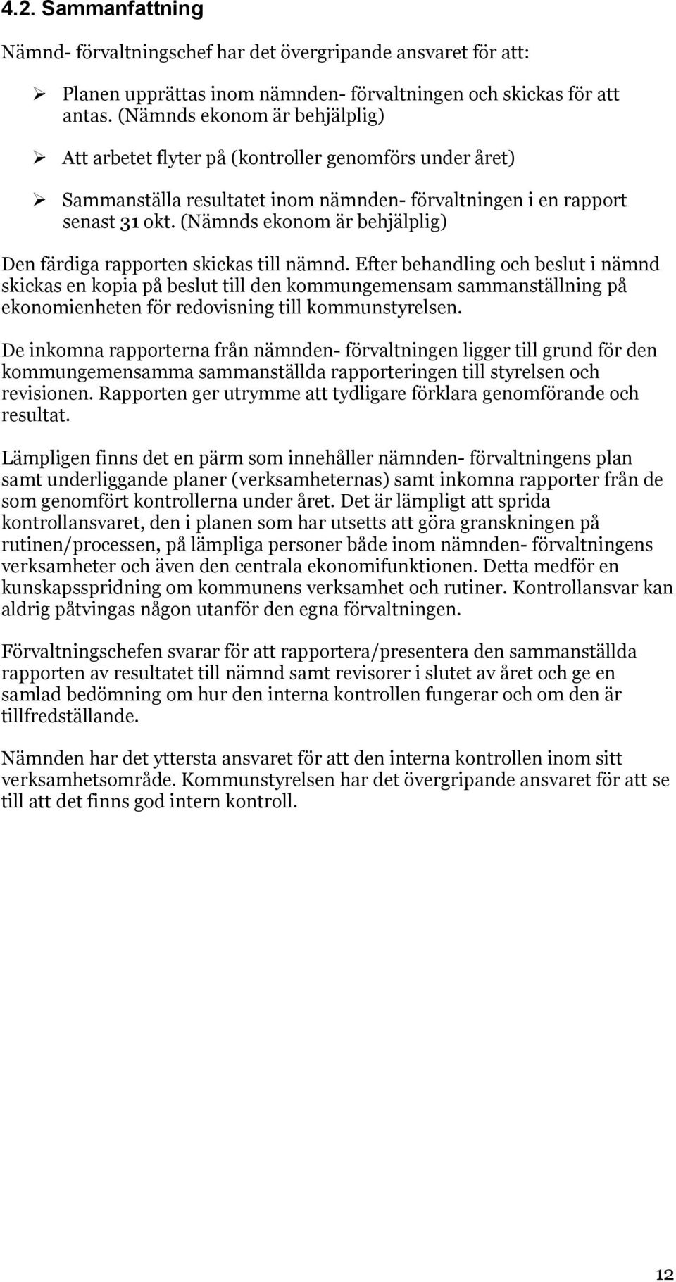 (Nämnds ekonom är behjälplig) Den färdiga rapporten skickas till nämnd.