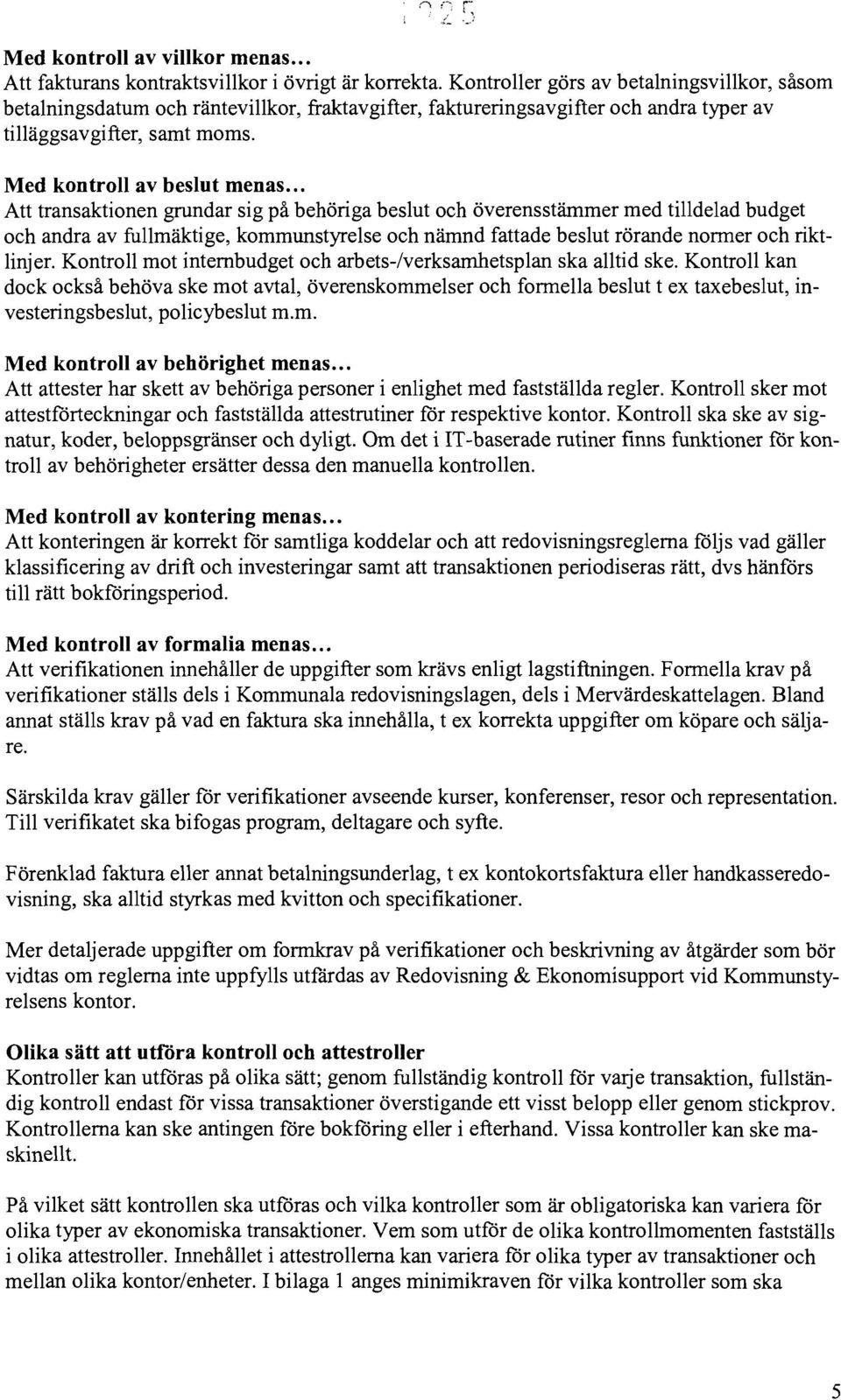 .. Att transaktionen grundar sig på behöriga beslut och överensstämmer med tilldelad budget och andra av fullmäktige, kommunstyrelse och nämnd fattade beslut rörande normer och riktlinjer.