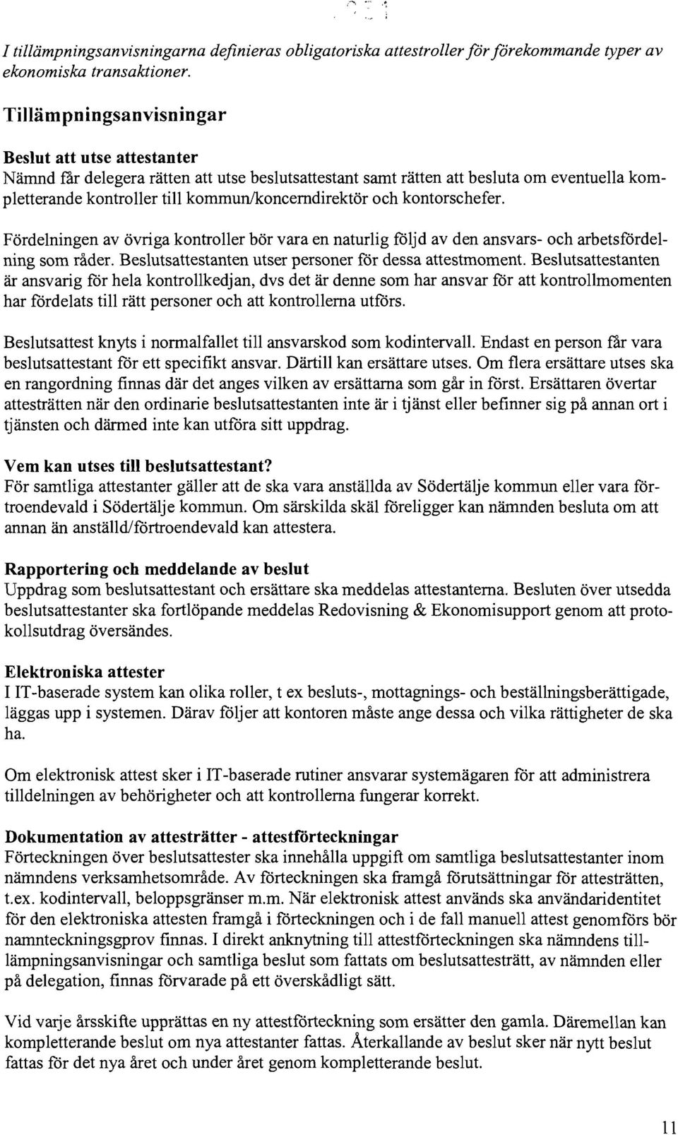 kontorschefer. Fördelningen av övriga kontroller bör vara en naturlig följd av den ansvars- och arbetsfördel ning som råder. eslutsattestanten utser personer för dessa attestmoment.