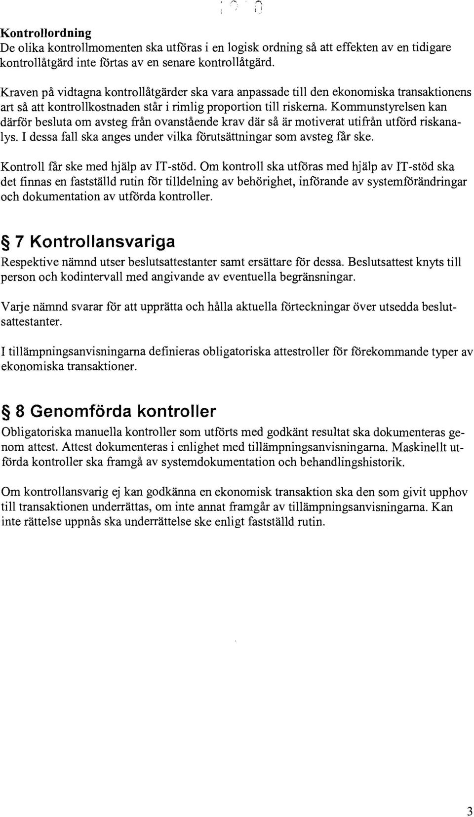 Kommunstyrelsen kan därför besluta om avsteg från ovanstående krav där så är motiverat utifrån utförd riskanalys. I dessa fall ska anges under vilka förutsättningar som avsteg får ske.