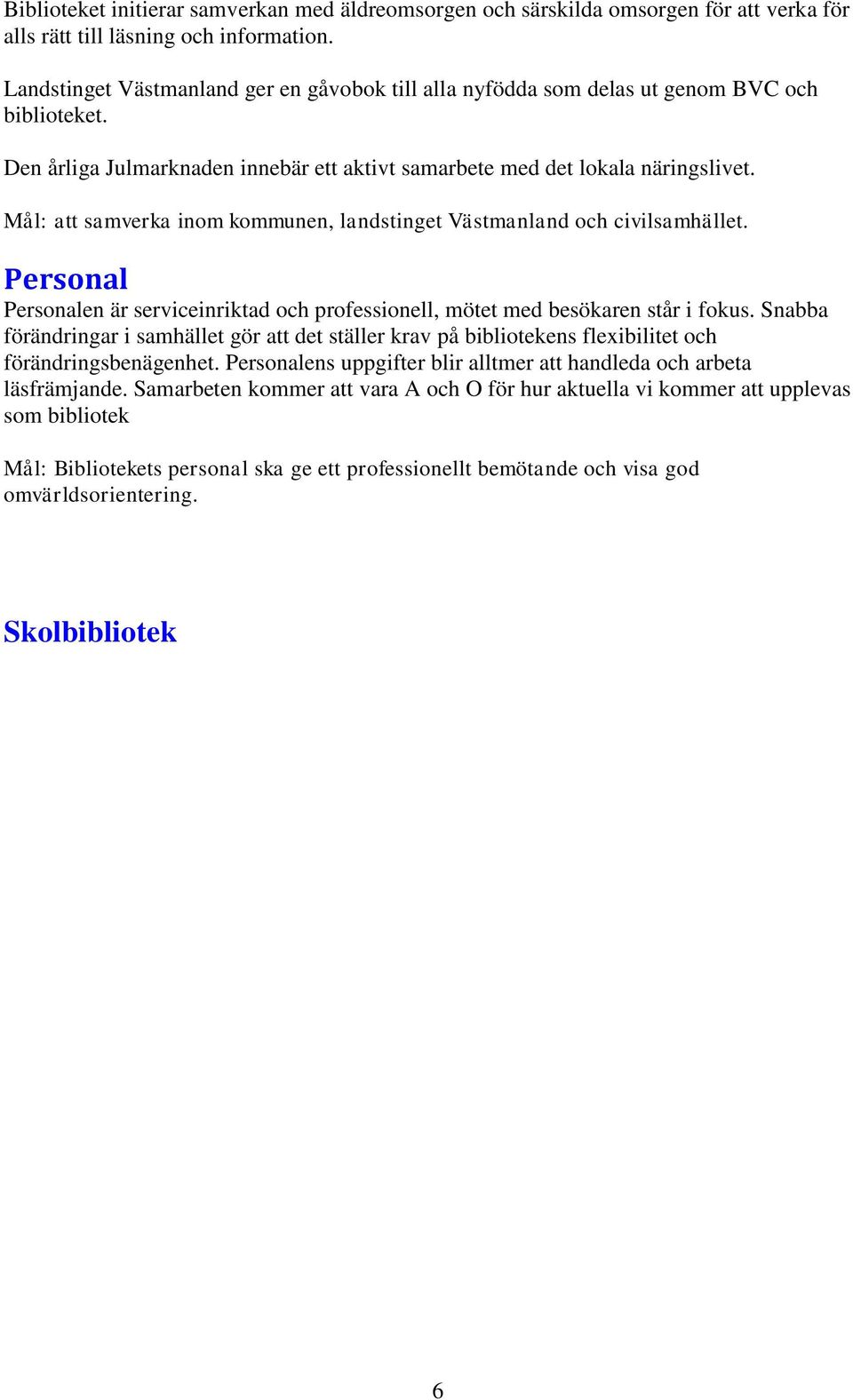 att samverka inom kommunen, landstinget Västmanland och civilsamhället. Personal Personalen är serviceinriktad och professionell, mötet med besökaren står i fokus.