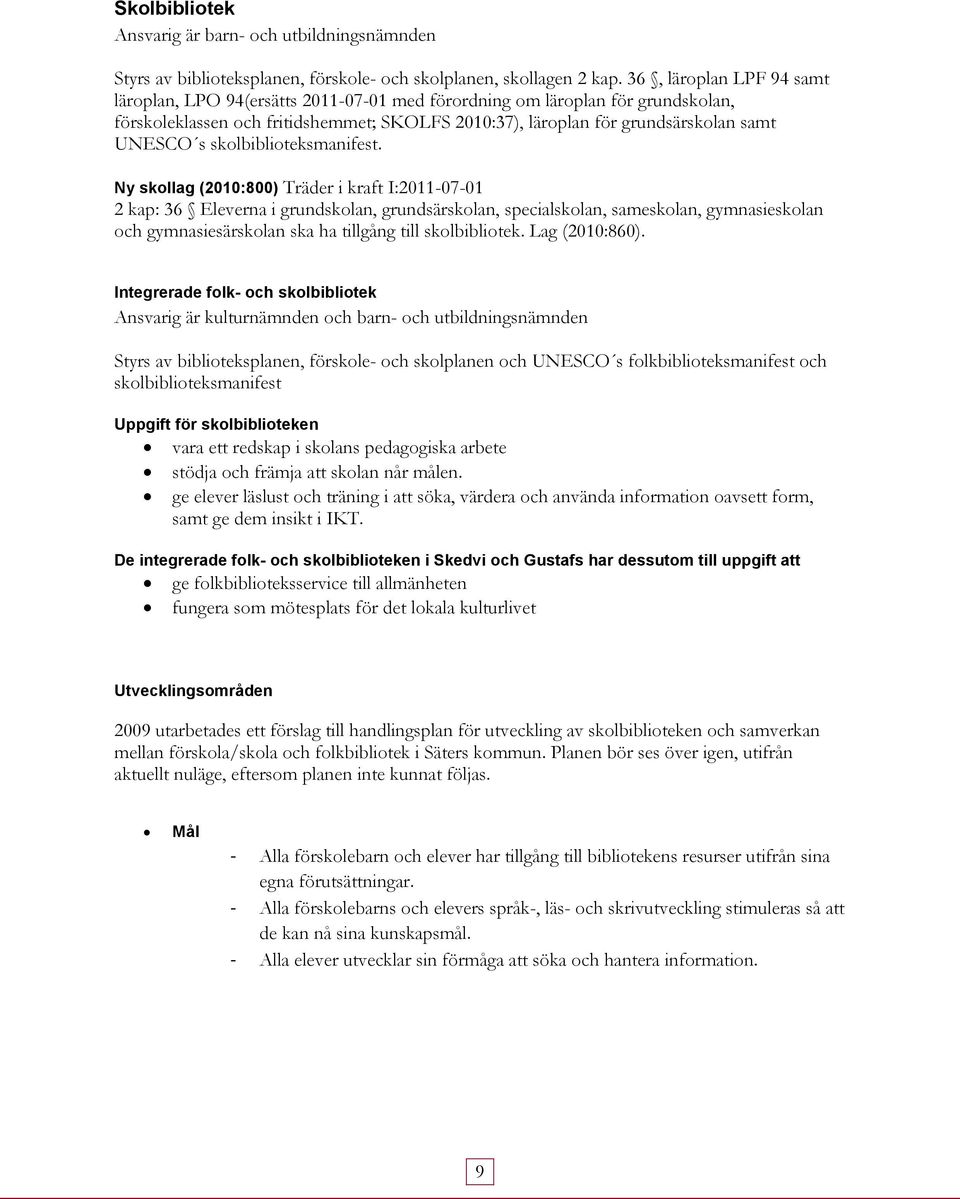 skolbiblioteksmanifest. Träder i kraft I:20110701 2 kap: 36 Eleverna i grundskolan, grundsärskolan, specialskolan, sameskolan, gymnasieskolan och gymnasiesärskolan ska ha tillgång till skolbibliotek.