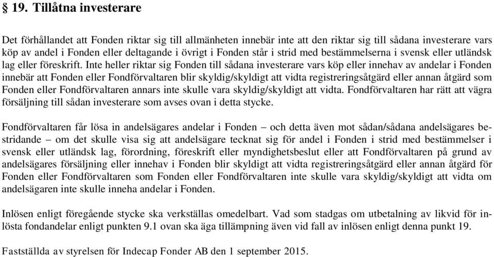 Inte heller riktar sig Fonden till sådana investerare vars köp eller innehav av andelar i Fonden innebär att Fonden eller Fondförvaltaren blir skyldig/skyldigt att vidta registreringsåtgärd eller