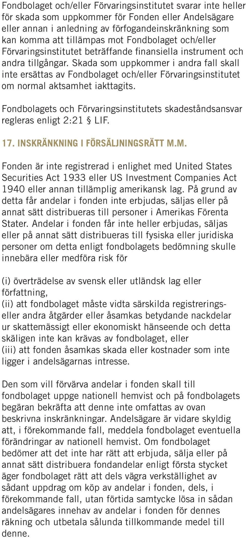 Skada som uppkommer i andra fall skall inte ersättas av Fondbolaget och/eller Förvaringsinstitutet om normal aktsamhet iakttagits.