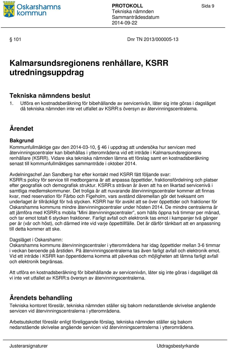 Ärendet Bakgrund Kommunfullmäktige gav den 2014-03-10, 46 i uppdrag att undersöka hur servicen med återvinningscentraler kan bibehållas i ytterområdena vid ett inträde i Kalmarsundsregionens