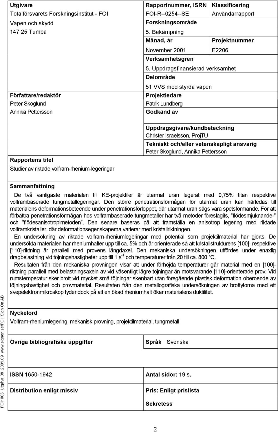 Uppdragsfinansierad verksamhet Delområde Författare/redaktör Peter Skoglund Annika Pettersson 51 VVS med styrda vapen Projektledare Patrik Lundberg Godkänd av Rapportens titel Studier av riktade