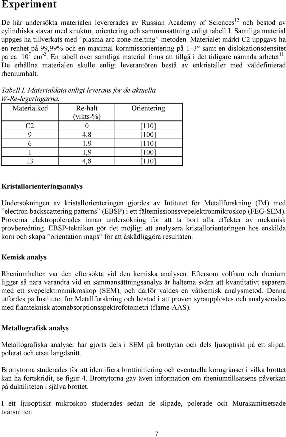Materialet märkt C2 uppgavs ha en renhet på 99,99% och en maximal kornmissorientering på 1 3 samt en dislokationsdensitet på ca. 1 7 cm -2.