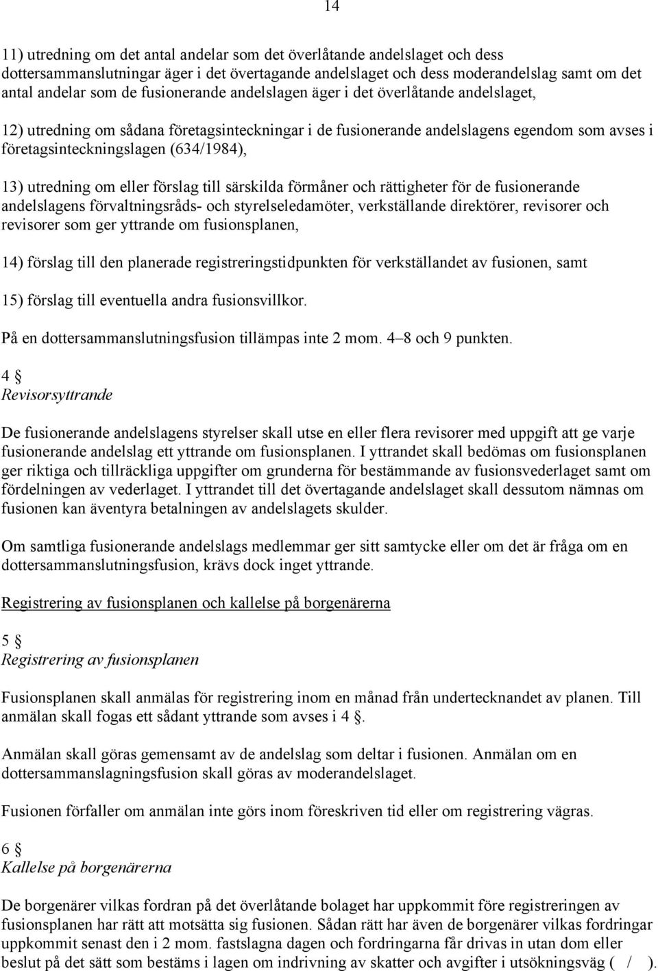 utredning om eller förslag till särskilda förmåner och rättigheter för de fusionerande andelslagens förvaltningsråds- och styrelseledamöter, verkställande direktörer, revisorer och revisorer som ger