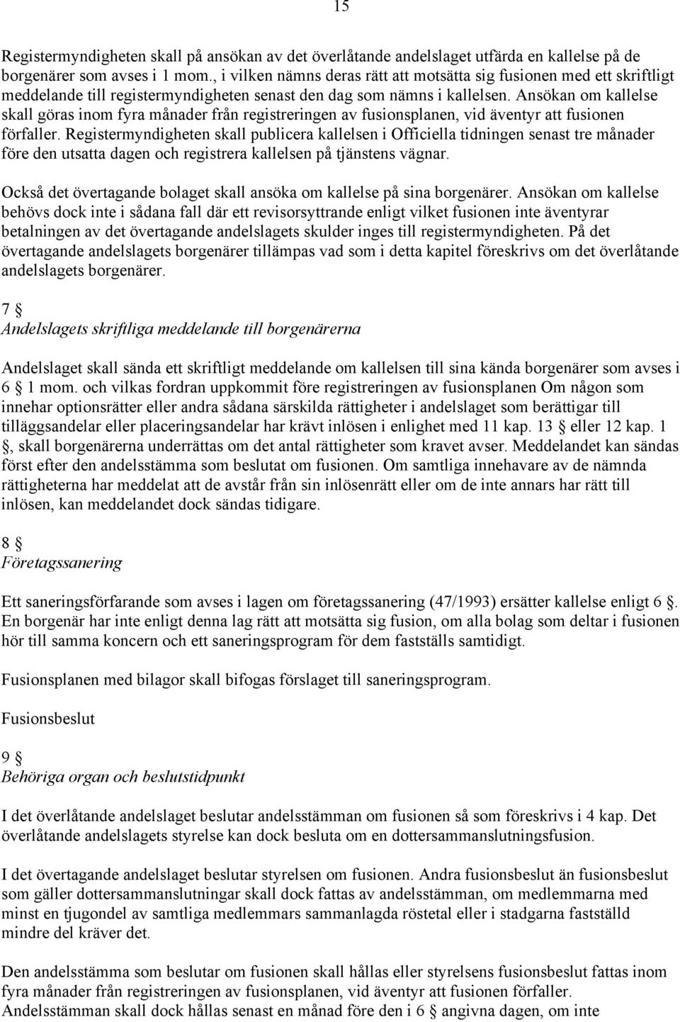 Ansökan om kallelse skall göras inom fyra månader från registreringen av fusionsplanen, vid äventyr att fusionen förfaller.