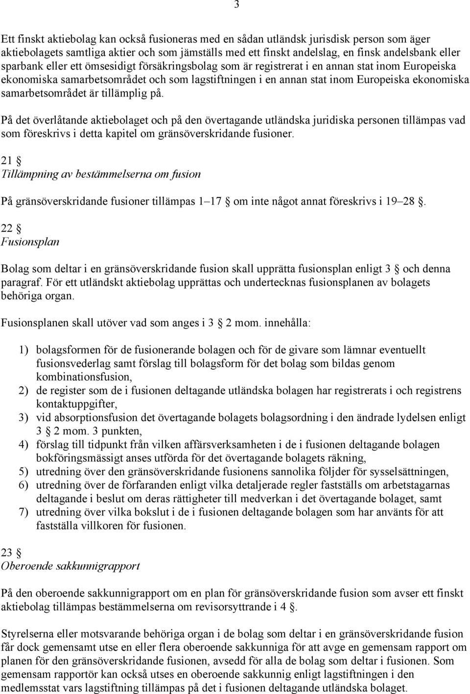 samarbetsområdet är tillämplig på. På det överlåtande aktiebolaget och på den övertagande utländska juridiska personen tillämpas vad som föreskrivs i detta kapitel om gränsöverskridande fusioner.