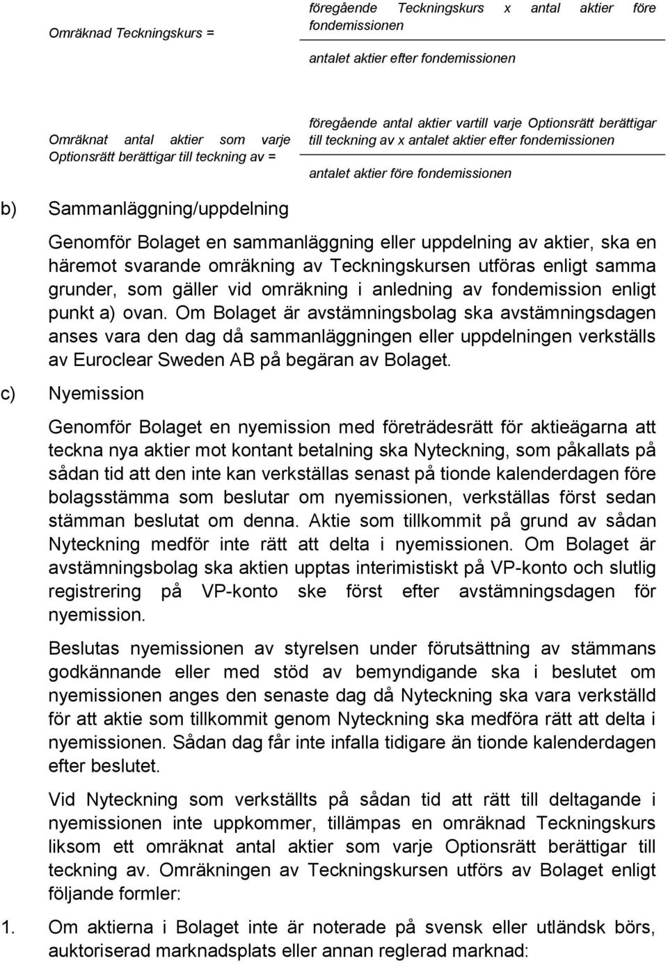 sammanläggning eller uppdelning av aktier, ska en häremot svarande omräkning av Teckningskursen utföras enligt samma grunder, som gäller vid omräkning i anledning av fondemission enligt punkt a) ovan.