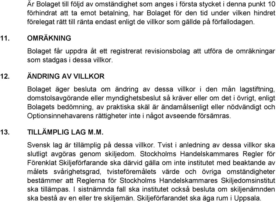 ÄNDRING AV VILLKOR Bolaget äger besluta om ändring av dessa villkor i den mån lagstiftning, domstolsavgörande eller myndighetsbeslut så kräver eller om det i övrigt, enligt Bolagets bedömning, av