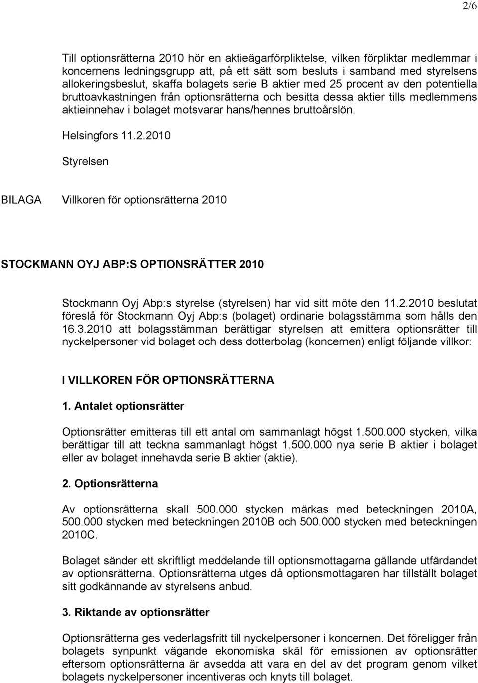 Helsingfors 11.2.2010 Styrelsen BILAGA Villkoren för optionsrätterna 2010 STOCKMANN OYJ ABP:S OPTIONSRÄTTER 2010 Stockmann Oyj Abp:s styrelse (styrelsen) har vid sitt möte den 11.2.2010 beslutat föreslå för Stockmann Oyj Abp:s (bolaget) ordinarie bolagsstämma som hålls den 16.