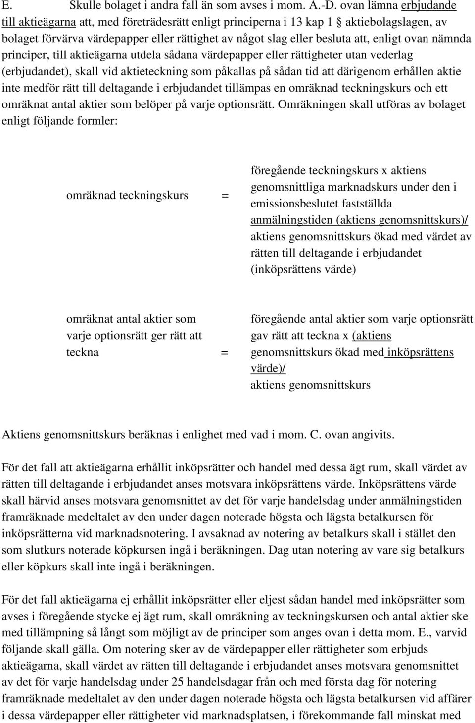 ovan nämnda principer, till aktieägarna utdela sådana värdepapper eller rättigheter utan vederlag (erbjudandet), skall vid aktieteckning som påkallas på sådan tid att därigenom erhållen aktie inte