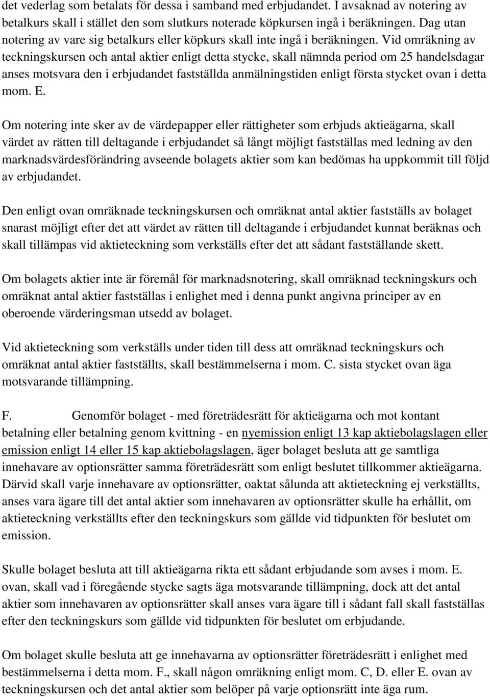 Vid omräkning av teckningskursen och antal aktier enligt detta stycke, skall nämnda period om 25 handelsdagar anses motsvara den i erbjudandet fastställda anmälningstiden enligt första stycket ovan i