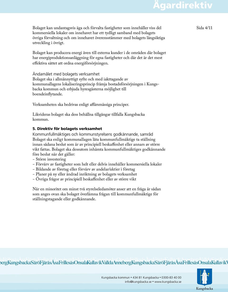 Sida 4/11 Bolaget kan producera energi även till externa kunder i de områden där bolaget har energiproduktionsanläggning för egna fastigheter och där det är det mest effektiva sättet att ordna