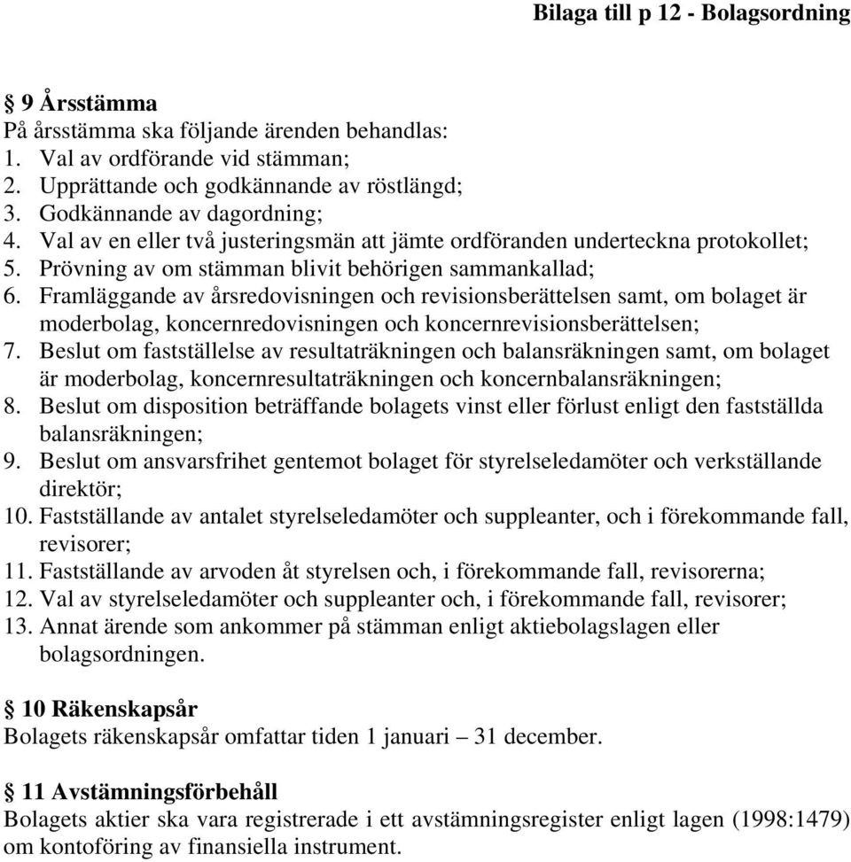 Framläggande av årsredovisningen och revisionsberättelsen samt, om bolaget är moderbolag, koncernredovisningen och koncernrevisionsberättelsen; 7.