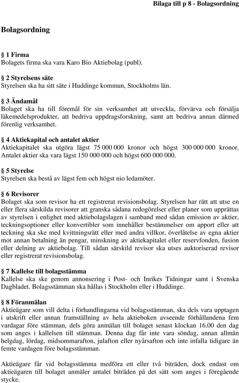 4 Aktiekapital och antalet aktier Aktiekapitalet ska utgöra lägst 75 000 000 kronor och högst 300 000 000 kronor. Antalet aktier ska vara lägst 150 000 000 och högst 600 000 000.