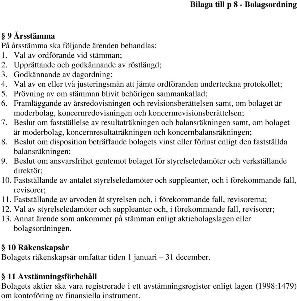 Framläggande av årsredovisningen och revisionsberättelsen samt, om bolaget är moderbolag, koncernredovisningen och koncernrevisionsberättelsen; 7.