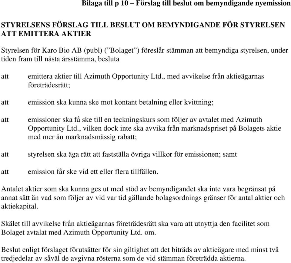 , med avvikelse från aktieägarnas företrädesrätt; emission ska kunna ske mot kontant betalning eller kvittning; emissioner ska få ske till en teckningskurs som följer av avtalet med Azimuth