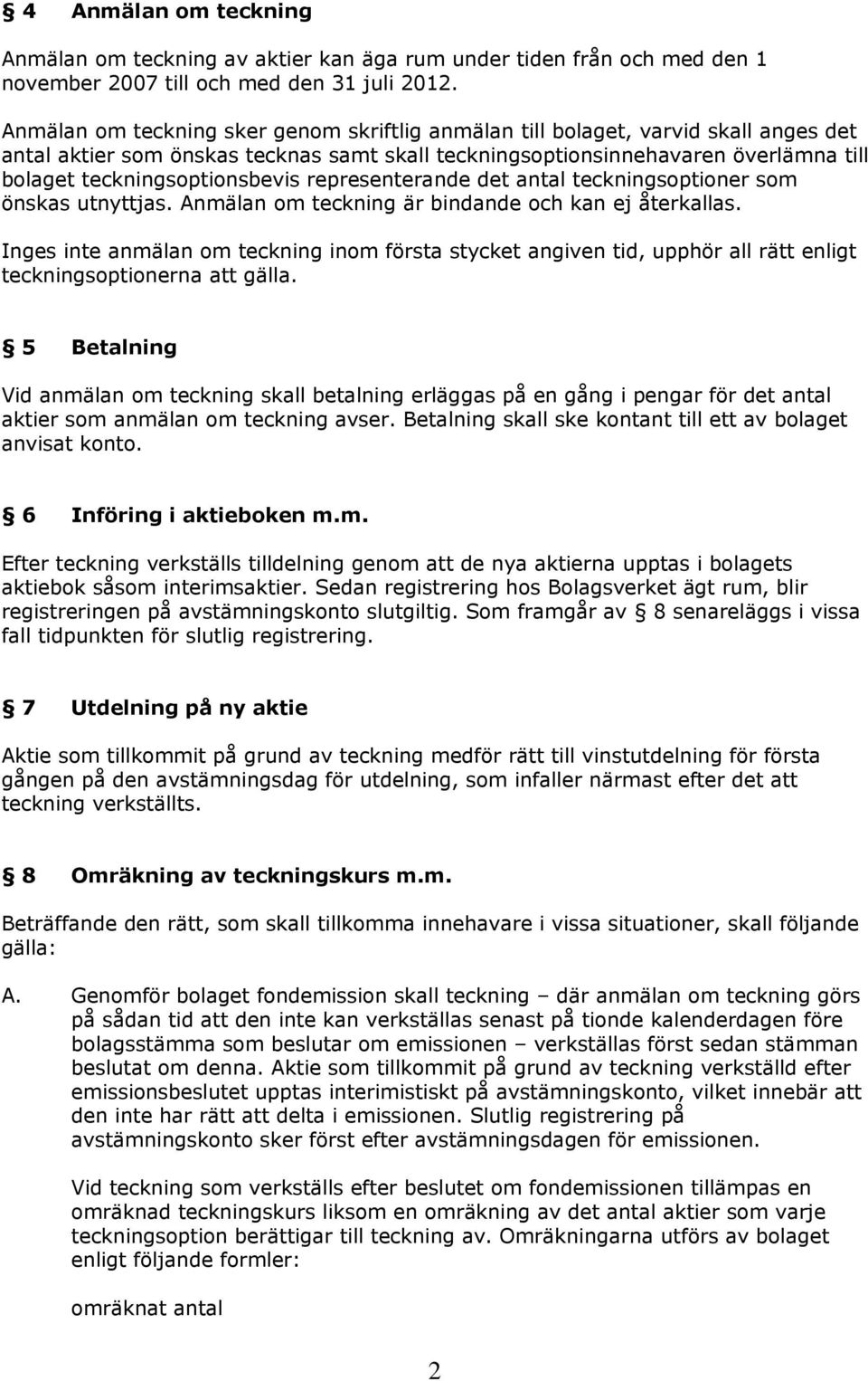 representerande det antal teckningsoptioner som önskas utnyttjas. Anmälan om teckning är bindande och kan ej återkallas.