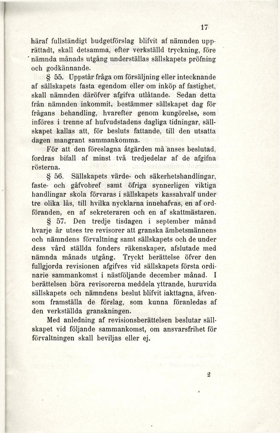 Sedan detta från nämnden inkommit, bestämmer sällskapet dag för frågans behandling, hvarefter genom kungörelse, som införes i trenne af hufvudstadens dagliga tidningar, sällskapet kallas att, för