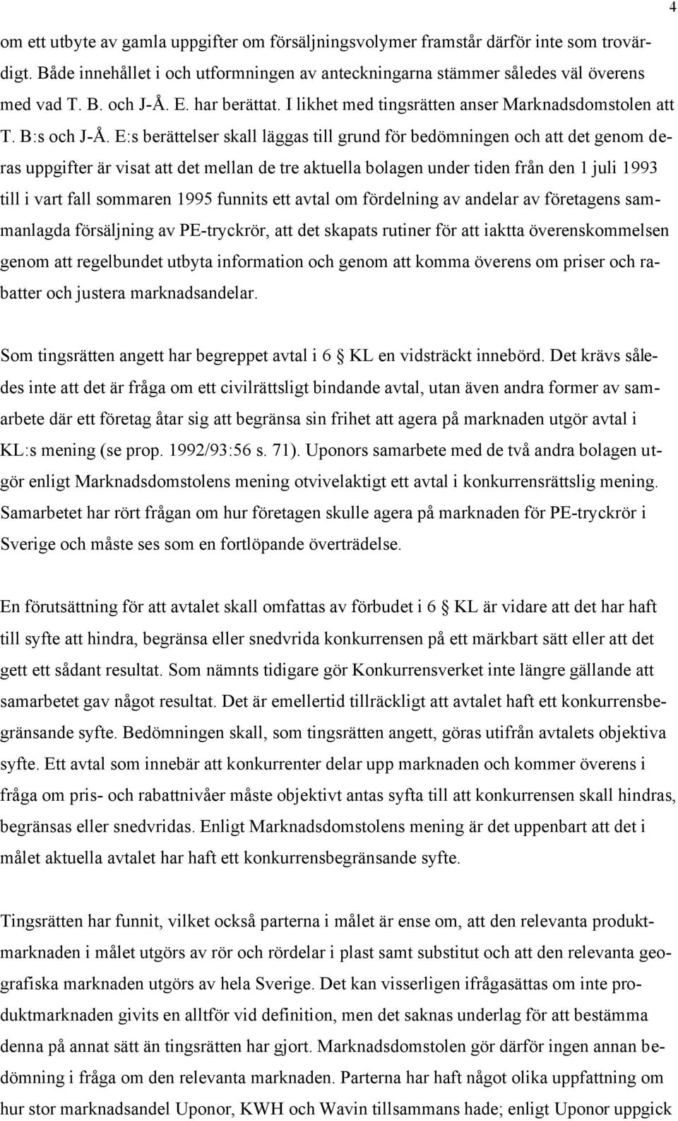 E:s berättelser skall läggas till grund för bedömningen och att det genom deras uppgifter är visat att det mellan de tre aktuella bolagen under tiden från den 1 juli 1993 till i vart fall sommaren