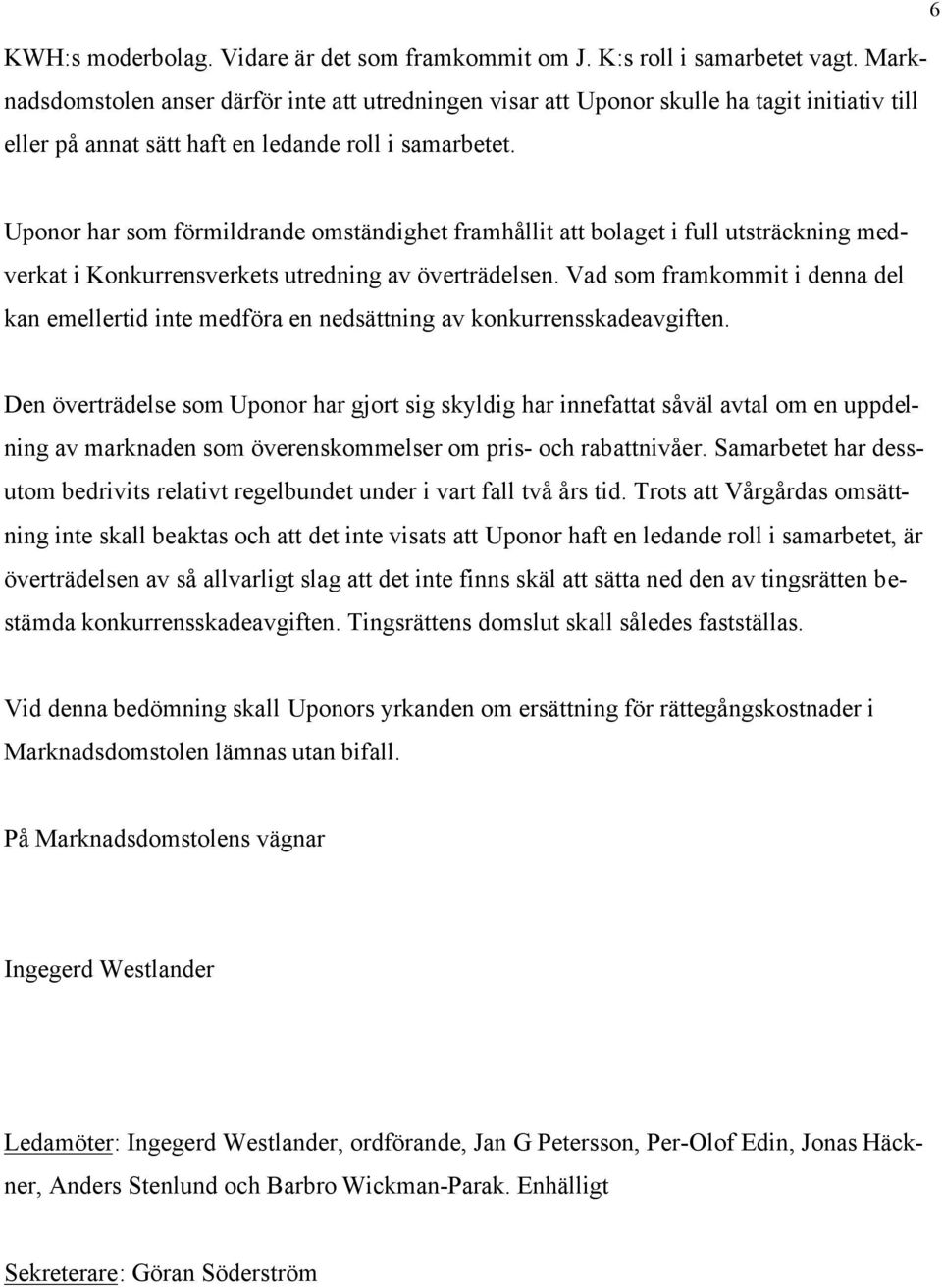 Uponor har som förmildrande omständighet framhållit att bolaget i full utsträckning medverkat i Konkurrensverkets utredning av överträdelsen.