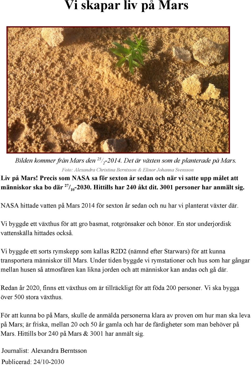 NASA hittade vatten på Mars 2014 för sexton år sedan och nu har vi planterat växter där. Vi byggde ett växthus för att gro basmat, rotgrönsaker och bönor.