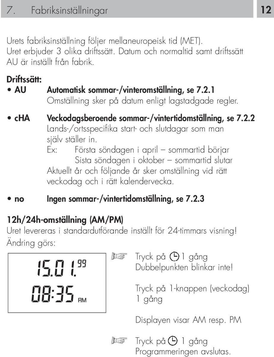 Ex: Första söndagen i april sommartid börjar Sista söndagen i oktober sommartid slutar Aktuellt år och följande år sker omställning vid rätt veckodag och i rätt kalendervecka.