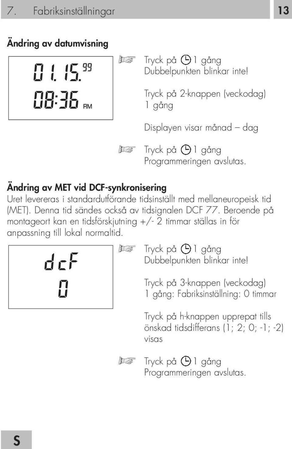 Ändring av MET vid DCF-synkronisering Uret levereras i standardutförande tidsinställt med mellaneuropeisk tid (MET). Denna tid sändes också av tidsignalen DCF 77.