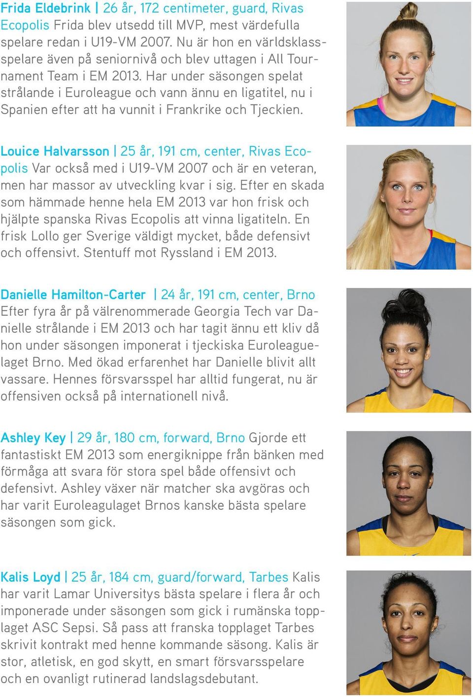 Har under säsongen spelat strålande i Euroleague och vann ännu en ligatitel, nu i Spanien efter att ha vunnit i Frankrike och Tjeckien.