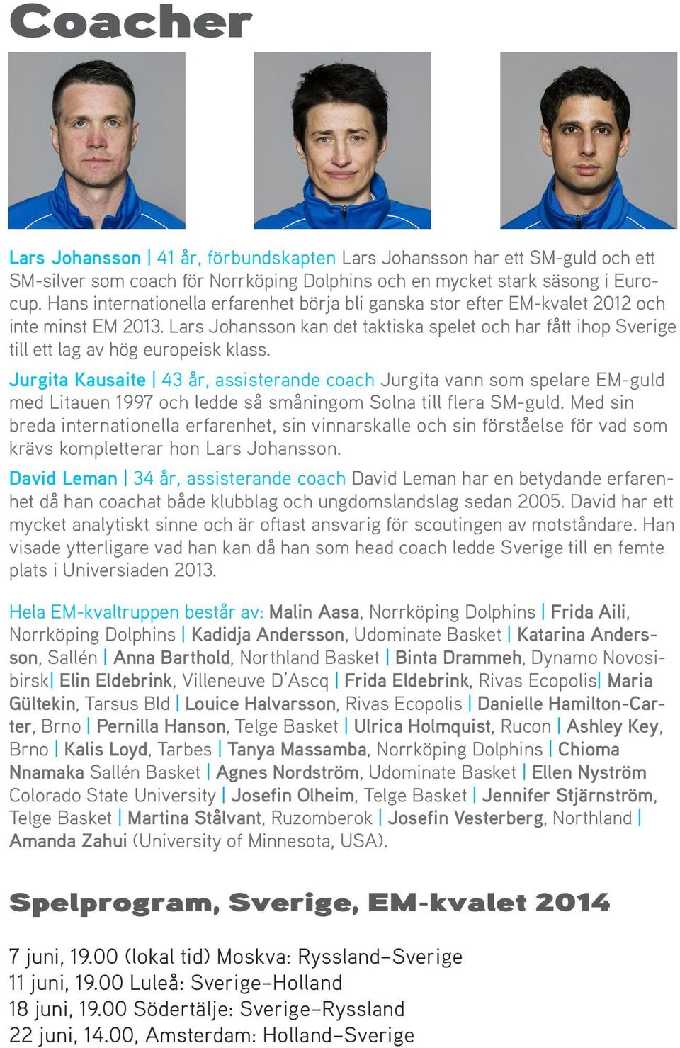 Jurgita Kausaite 43 år, assisterande coach Jurgita vann som spelare EM-guld med Litauen 1997 och ledde så småningom Solna till flera SM-guld.