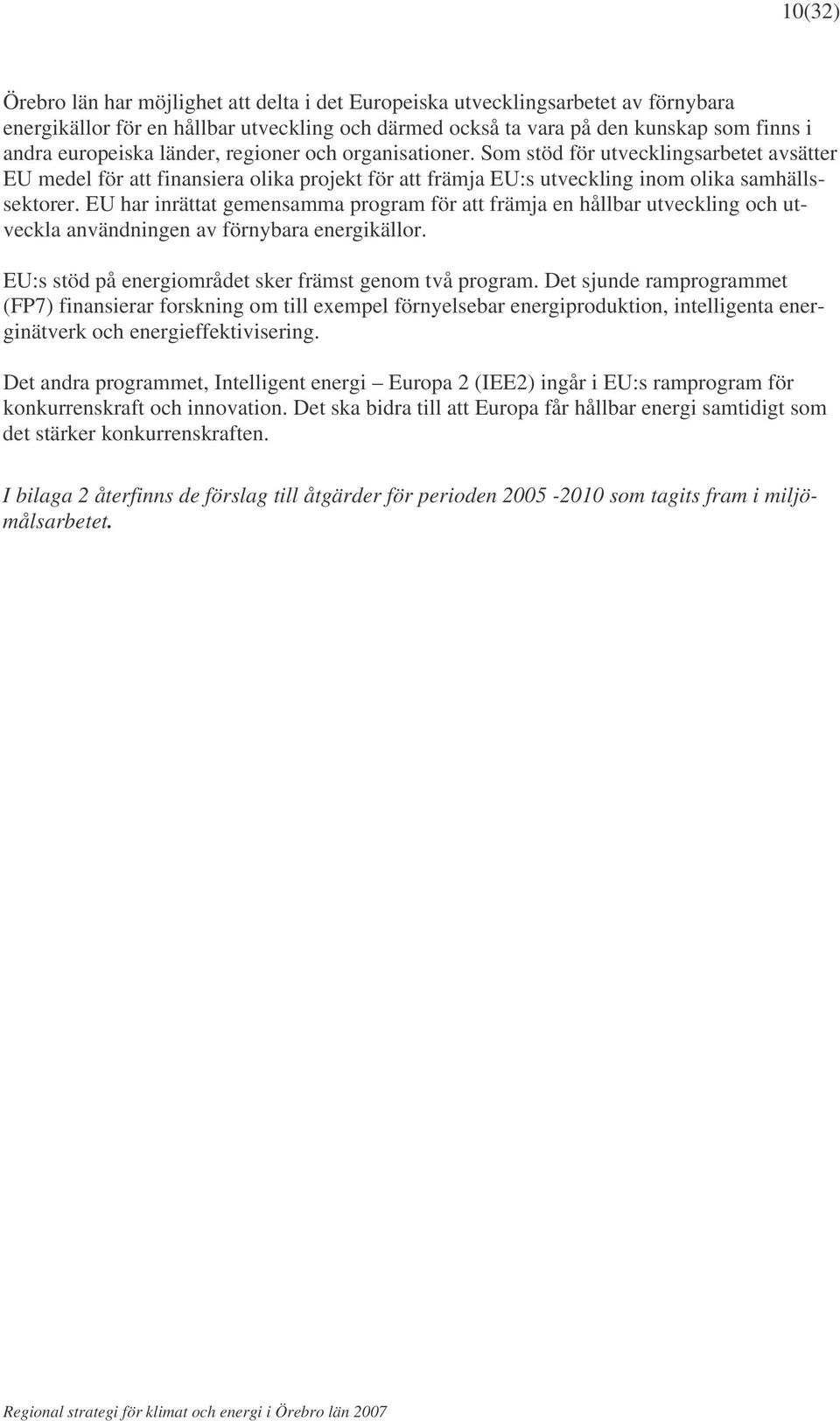 EU har inrättat gemensamma program för att främja en hållbar utveckling och utveckla användningen av förnybara energikällor. EU:s stöd på energiområdet sker främst genom två program.