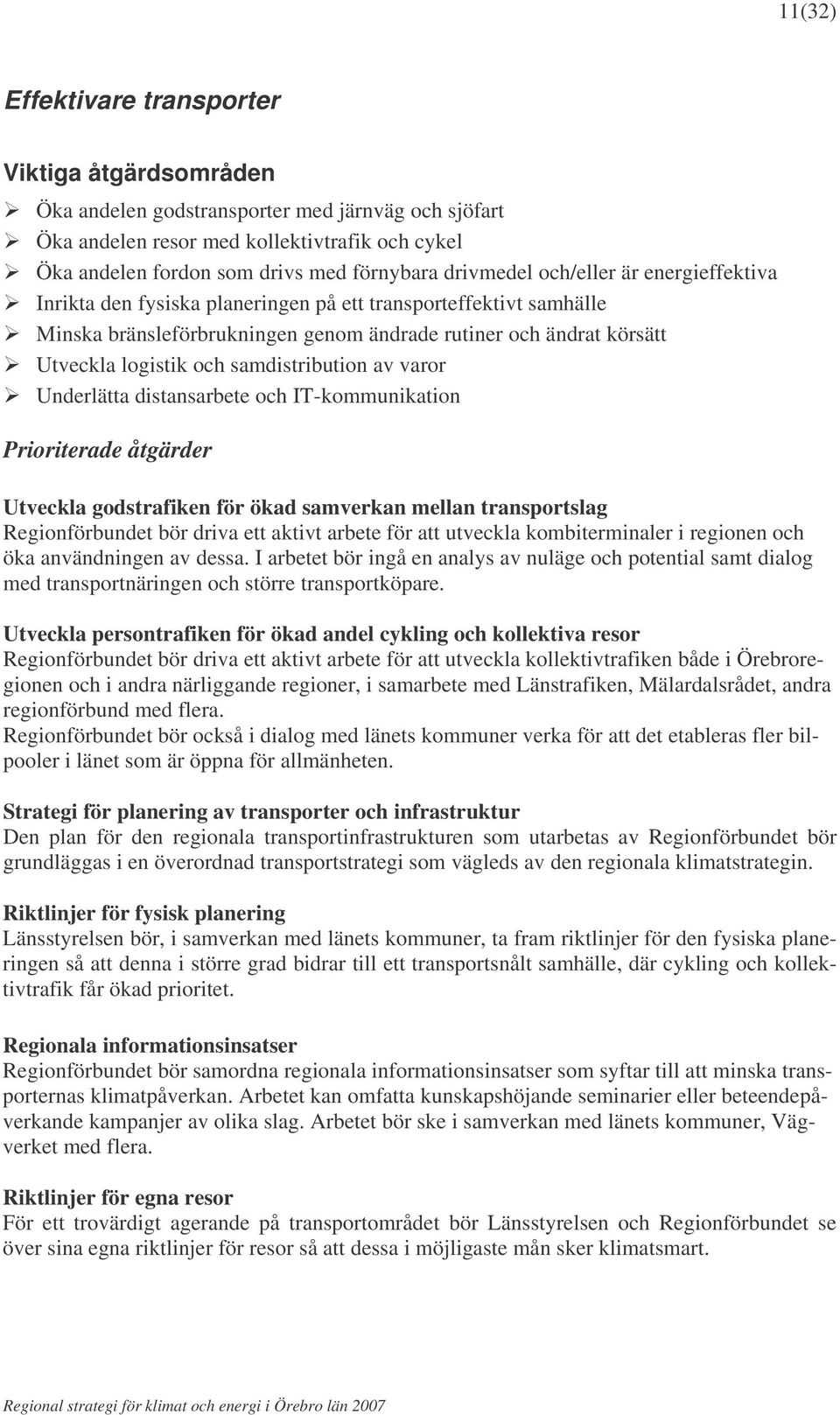 samdistribution av varor Underlätta distansarbete och IT-kommunikation Prioriterade åtgärder Utveckla godstrafiken för ökad samverkan mellan transportslag Regionförbundet bör driva ett aktivt arbete