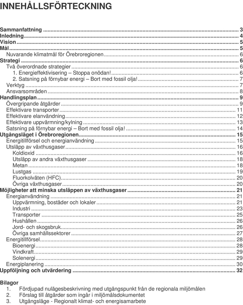 .. 9 Effektivare transporter... 11 Effektivare elanvändning... 12 Effektivare uppvärmning/kylning... 13 Satsning på förnybar energi Bort med fossil olja!... 14 Utgångsläget i Örebroregionen.