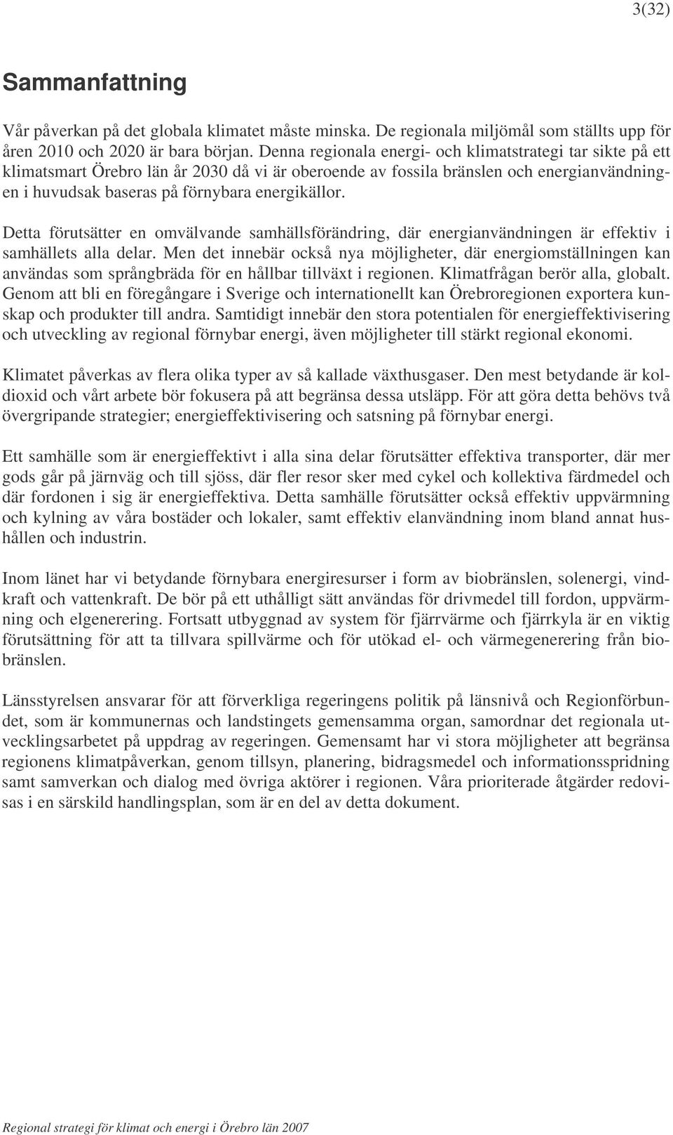 Detta förutsätter en omvälvande samhällsförändring, där energianvändningen är effektiv i samhällets alla delar.