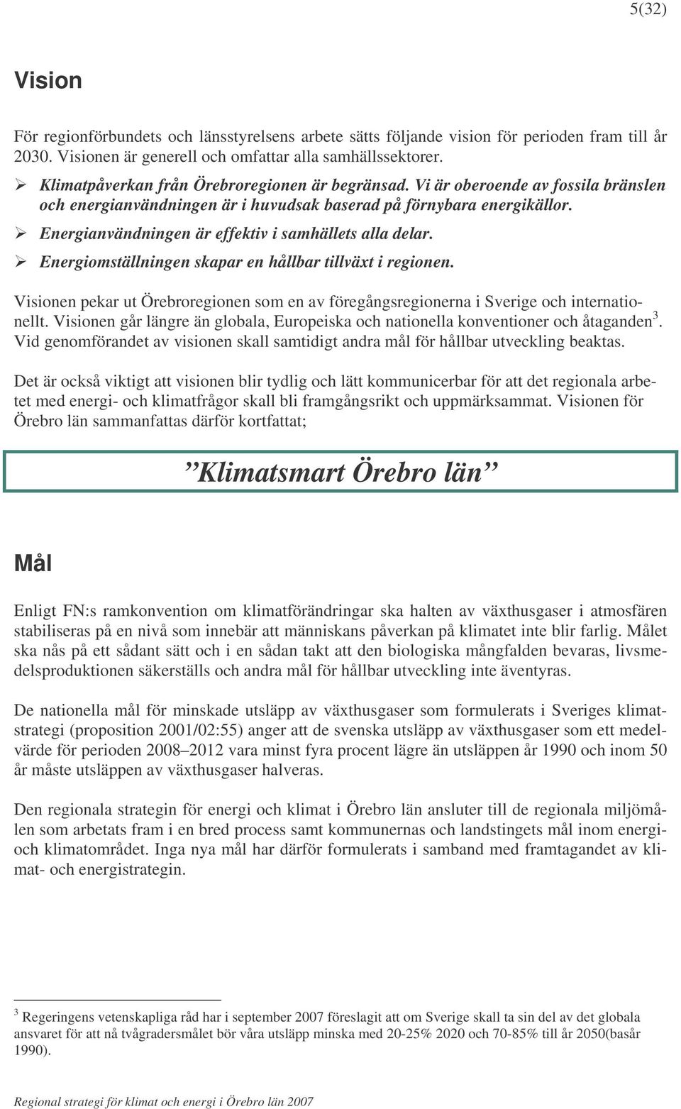 Energianvändningen är effektiv i samhällets alla delar. Energiomställningen skapar en hållbar tillväxt i regionen.
