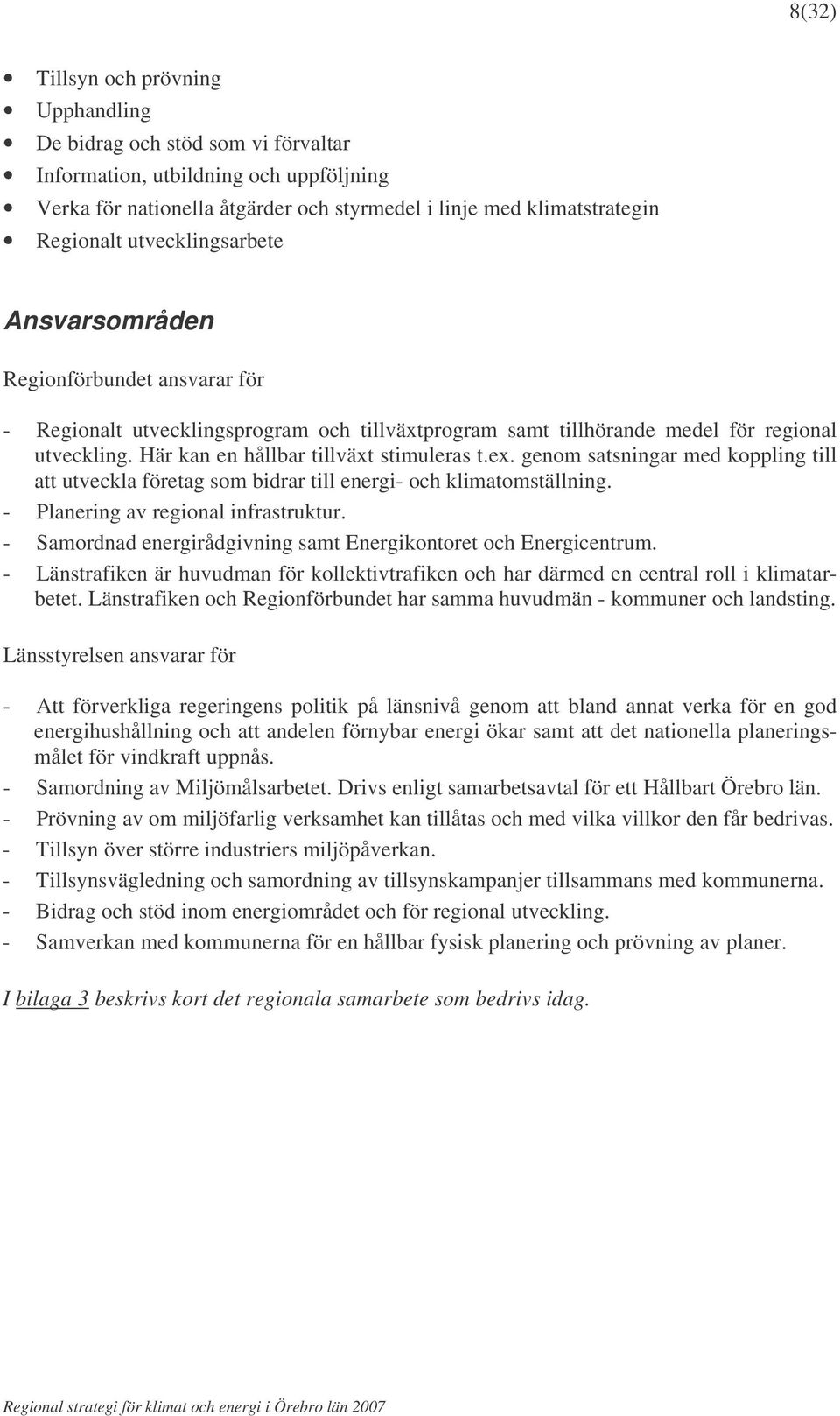 Här kan en hållbar tillväxt stimuleras t.ex. genom satsningar med koppling till att utveckla företag som bidrar till energi- och klimatomställning. - Planering av regional infrastruktur.