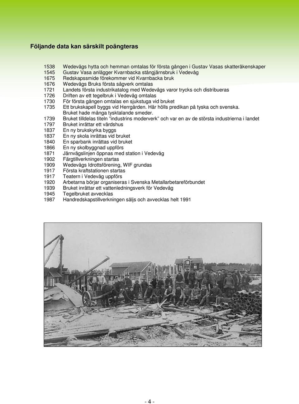 Vedevåg omtalas 1730 För första gången omtalas en sjukstuga vid bruket 1735 Ett brukskapell byggs vid Herrgården. Här hölls predikan på tyska och svenska. Bruket hade många tysktalande smeder.