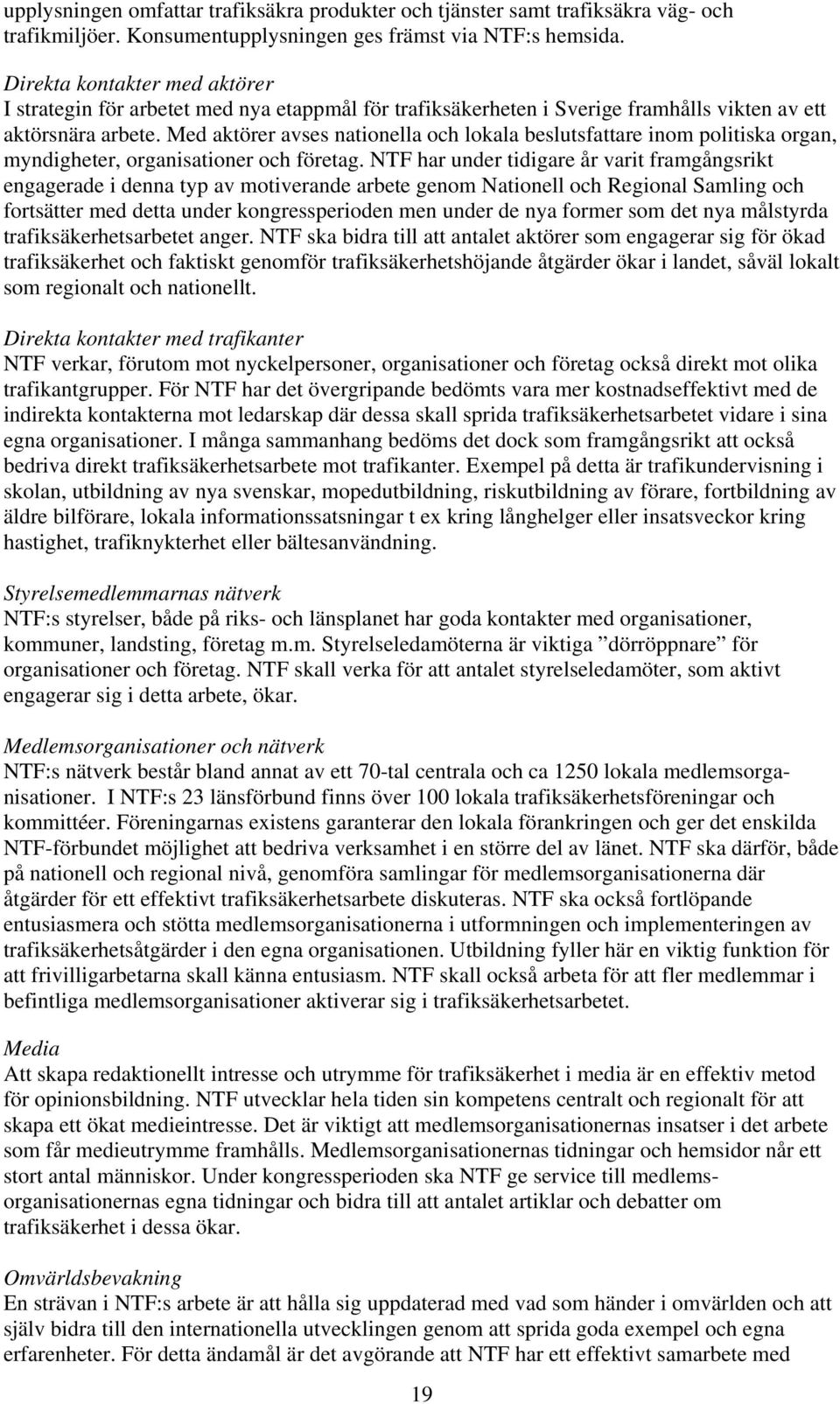 Med aktörer avses nationella och lokala beslutsfattare inom politiska organ, myndigheter, organisationer och företag.