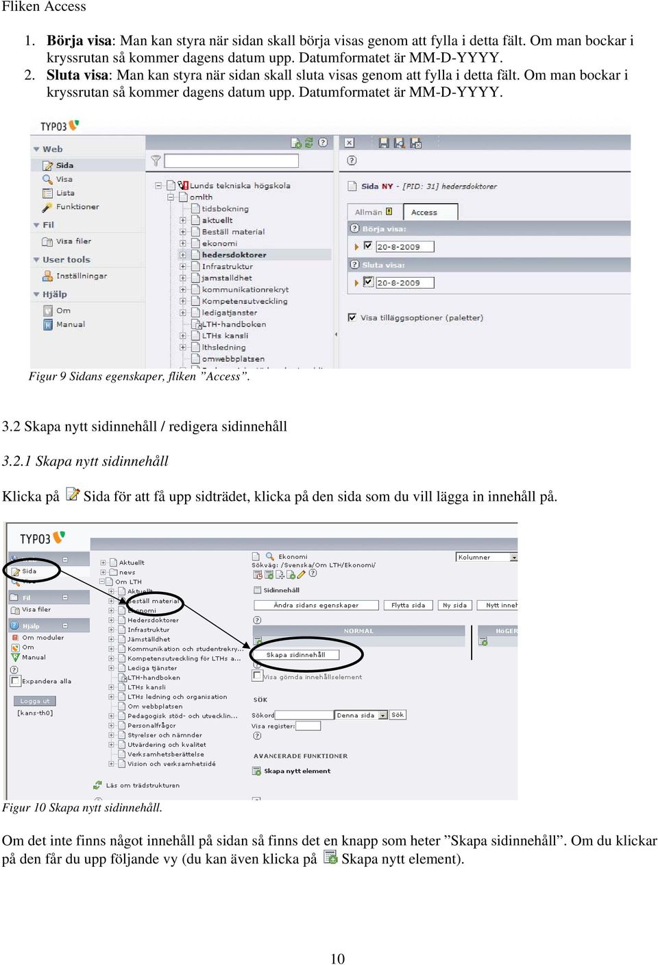 Figur 9 Sidans egenskaper, fliken Access. 3.2 Skapa nytt sidinnehåll / redigera sidinnehåll 3.2.1 Skapa nytt sidinnehåll Klicka på Sida för att få upp sidträdet, klicka på den sida som du vill lägga in innehåll på.