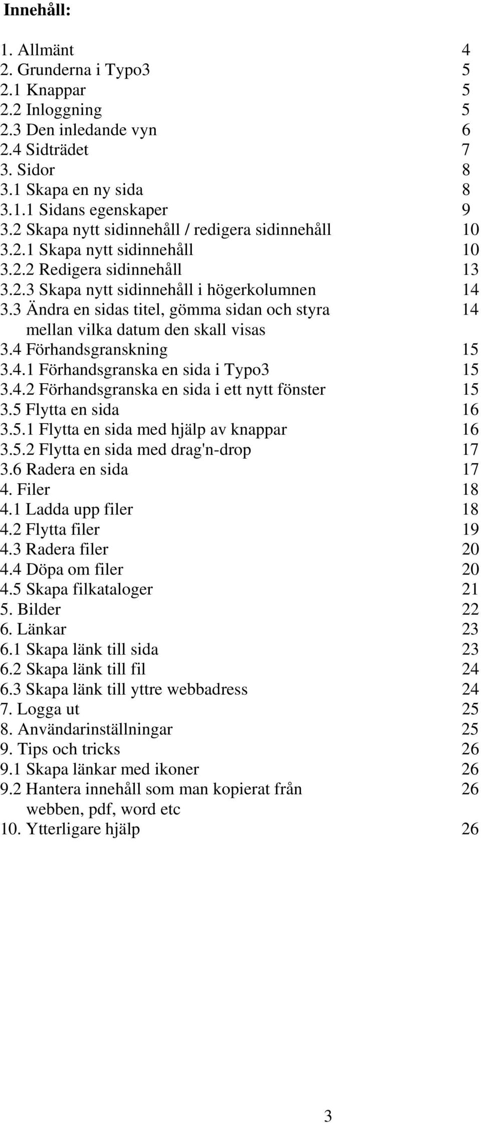 3 Ändra en sidas titel, gömma sidan och styra 14 mellan vilka datum den skall visas 3.4 Förhandsgranskning 15 3.4.1 Förhandsgranska en sida i Typo3 15 3.4.2 Förhandsgranska en sida i ett nytt fönster 15 3.